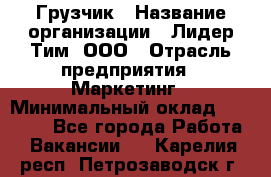 Грузчик › Название организации ­ Лидер Тим, ООО › Отрасль предприятия ­ Маркетинг › Минимальный оклад ­ 25 700 - Все города Работа » Вакансии   . Карелия респ.,Петрозаводск г.